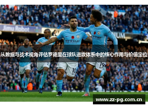 从数据与战术视角评估罗德里在球队进攻体系中的核心作用与价值定位 从数据与战术视角评估罗德里在球队进攻体系中的核心作用与价值定位